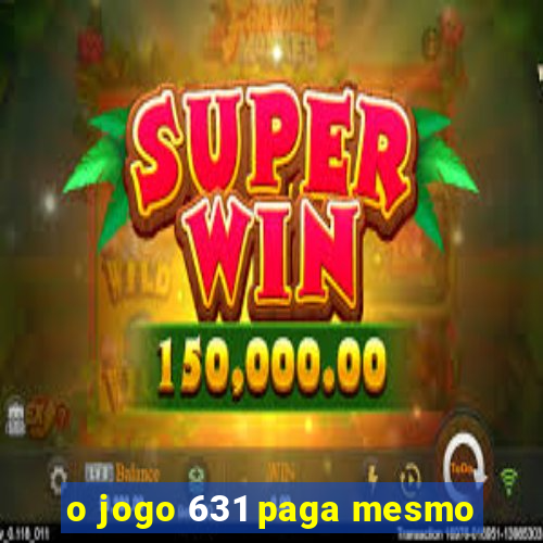 o jogo 631 paga mesmo